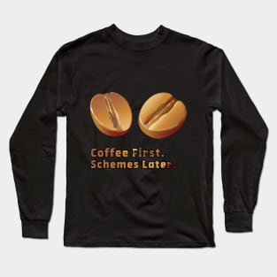 Coffee first. Schemes later. Long Sleeve T-Shirt